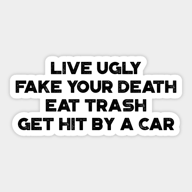 Live Ugly Fake Your Death Eat Trash Get Hit By A Car Funny Sticker by truffela